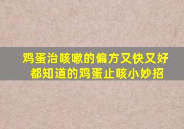 鸡蛋治咳嗽的偏方又快又好 都知道的鸡蛋止咳小妙招